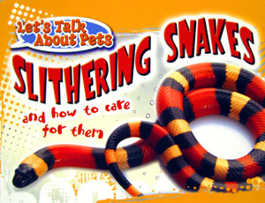 Armentrout, P. & Armentrout, D.  (2010) Slithering Snakes and How to Care for Them (Let's Talk About Pets). Rourke Publishing (FL).